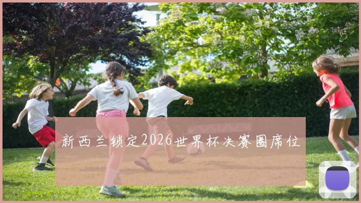 新西兰锁定2026世界杯决赛圈席位