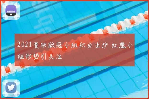 2021曼联欧冠小组积分出炉 红魔小组形势引关注