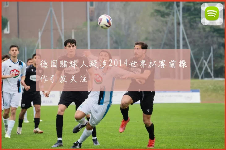 德国赌球人疑涉2014世界杯赛前操作引发关注
