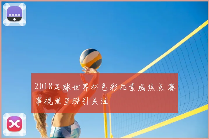 2018足球世界杯色彩元素成焦点 赛事视觉呈现引关注