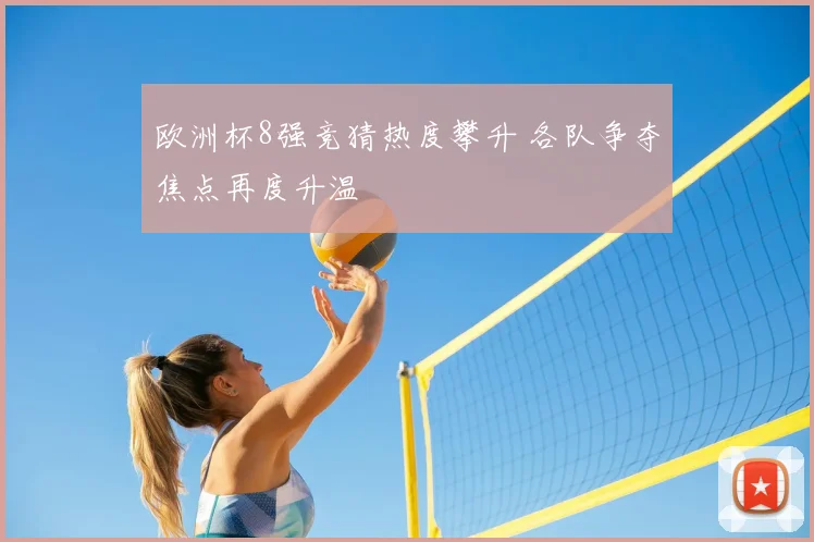 欧洲杯8强竞猜热度攀升 各队争夺焦点再度升温
