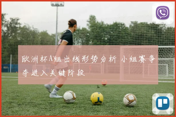 欧洲杯A组出线形势分析 小组赛争夺进入关键阶段
