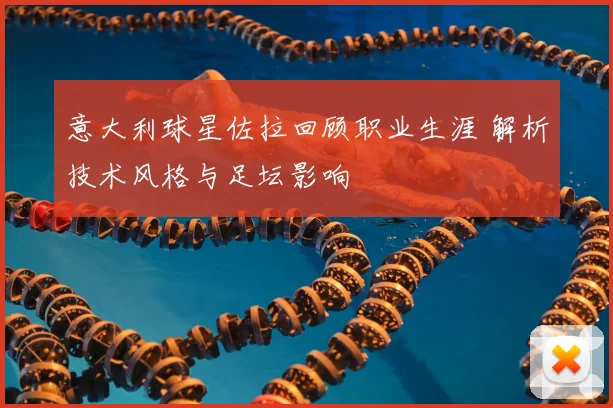 意大利球星佐拉回顾职业生涯 解析技术风格与足坛影响